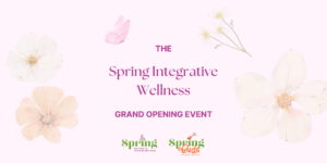 Spring Integrative Wellness Gran Opening Event